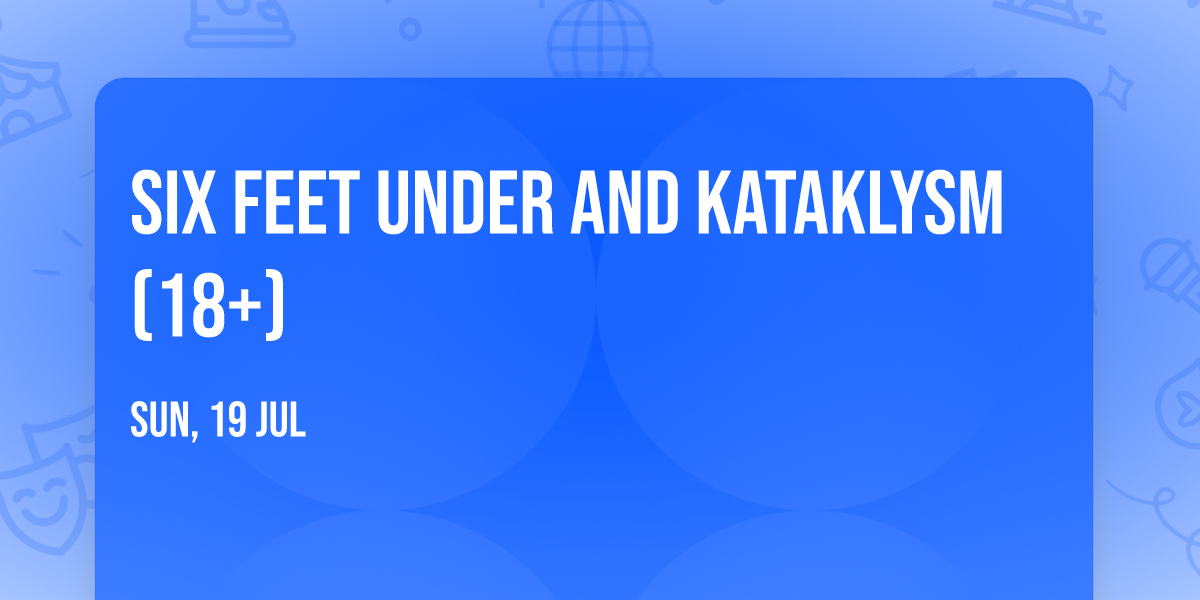 Six Feet Under and Kataklysm (18+)