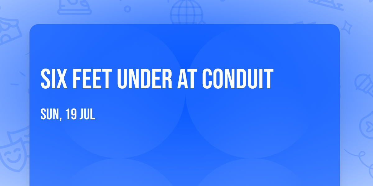 Six Feet Under at Conduit