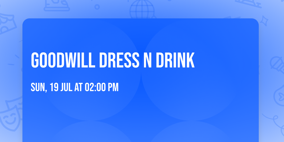 GOODWILL DRESS n DRINK 