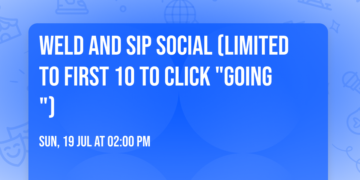 Weld and Sip Social (Limited to first 10 to Click "GOING")