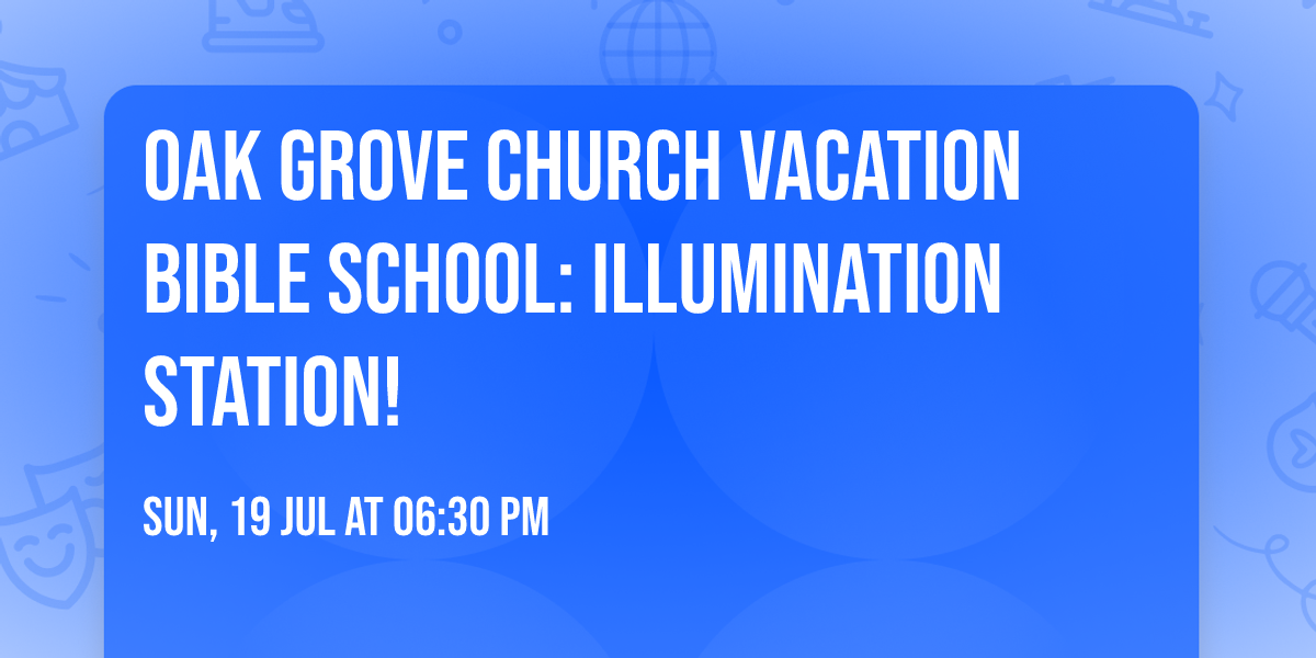 Oak Grove Church Vacation Bible School: Illumination Station!