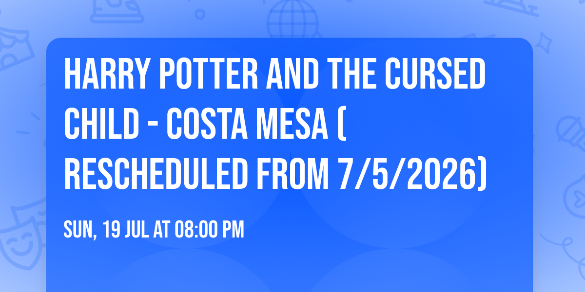 Harry Potter and The Cursed Child - Costa Mesa (Rescheduled from 7\/5\/2026)