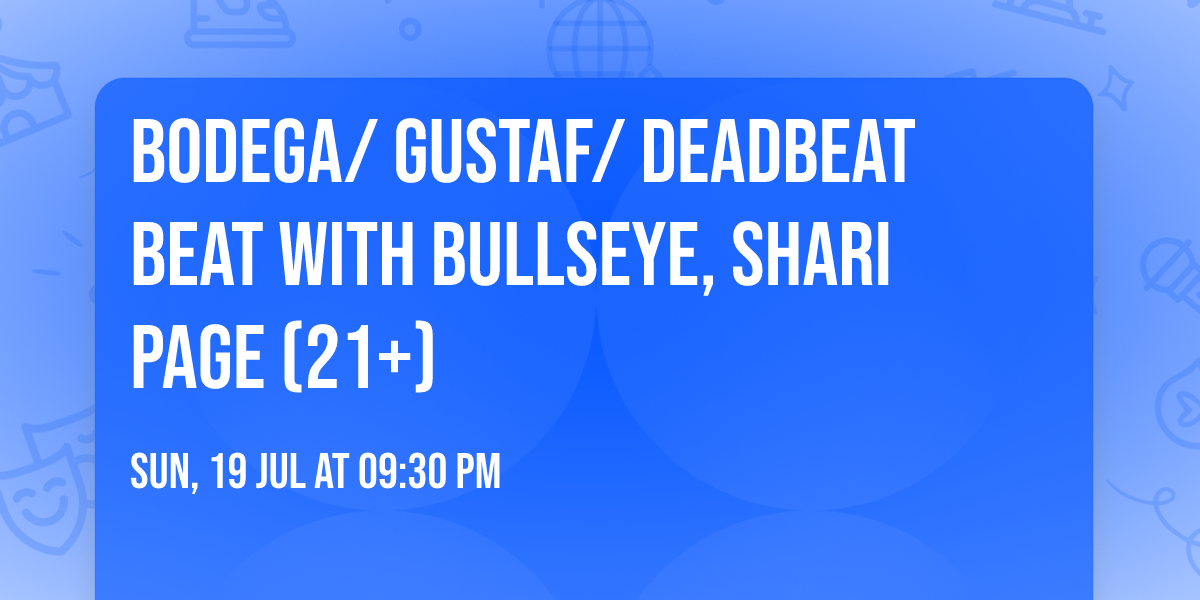 Bodega\/ Gustaf\/ Deadbeat Beat with Bullseye, Shari Page (21+)