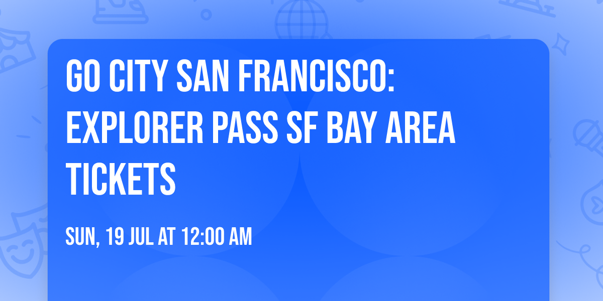 Go City San Francisco: Explorer Pass SF Bay Area Tickets