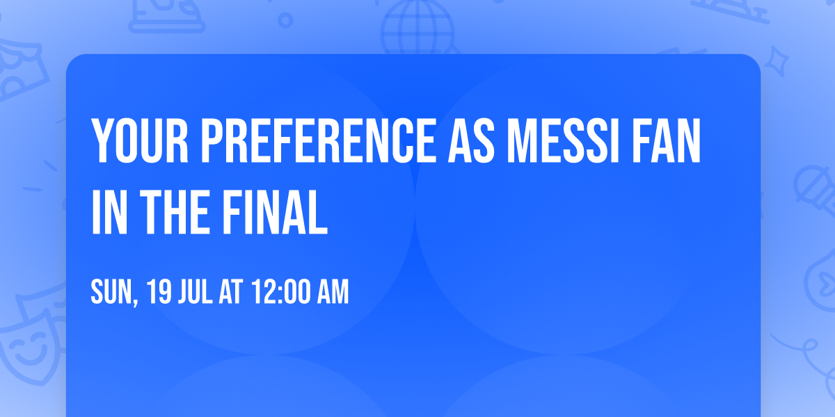 your preference as Messi fan in the final 