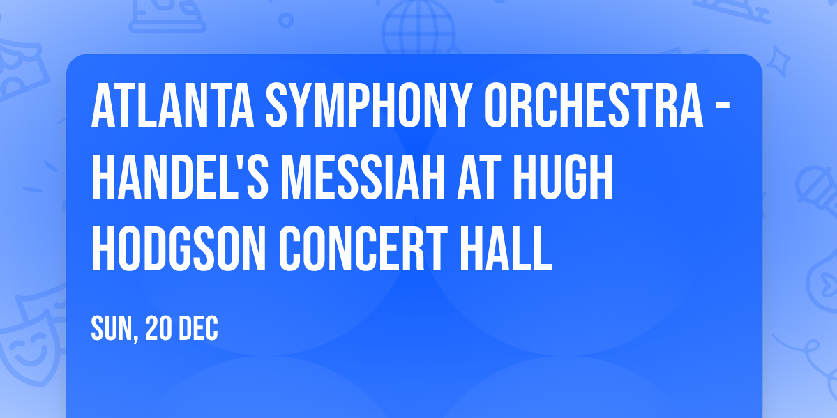 Atlanta Symphony Orchestra - Handel's Messiah at Hugh Hodgson Concert Hall
