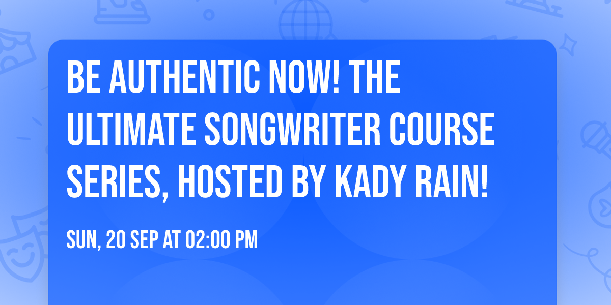 BE AUTHENTIC NOW! The Ultimate Songwriter Course Series, Hosted by Kady Rain!