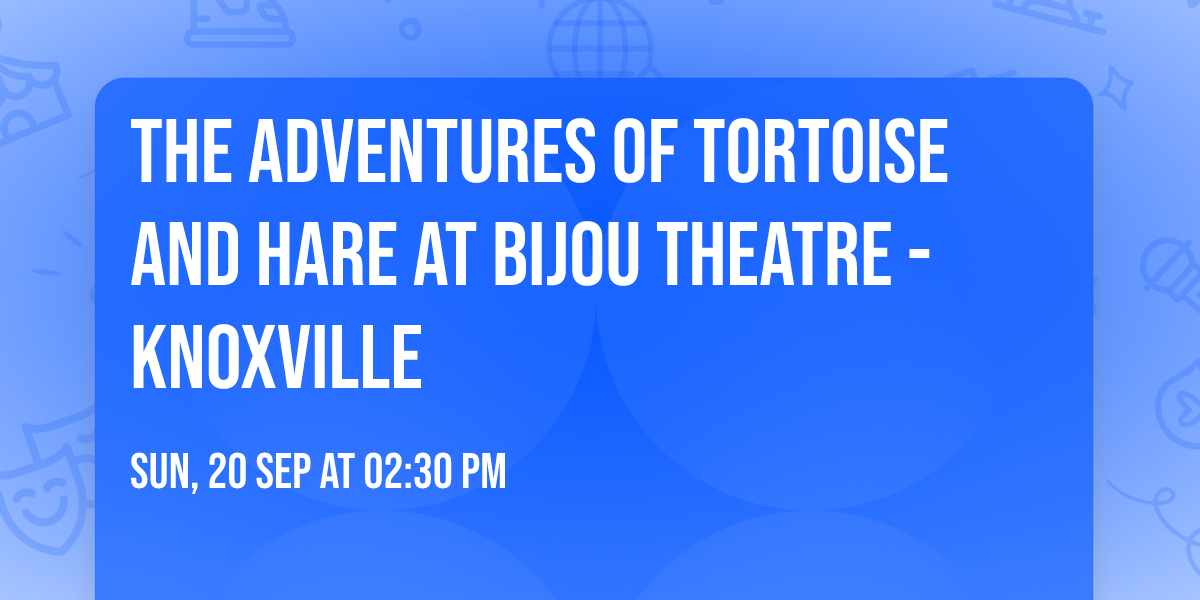 The Adventures Of Tortoise And Hare at Bijou Theatre - Knoxville