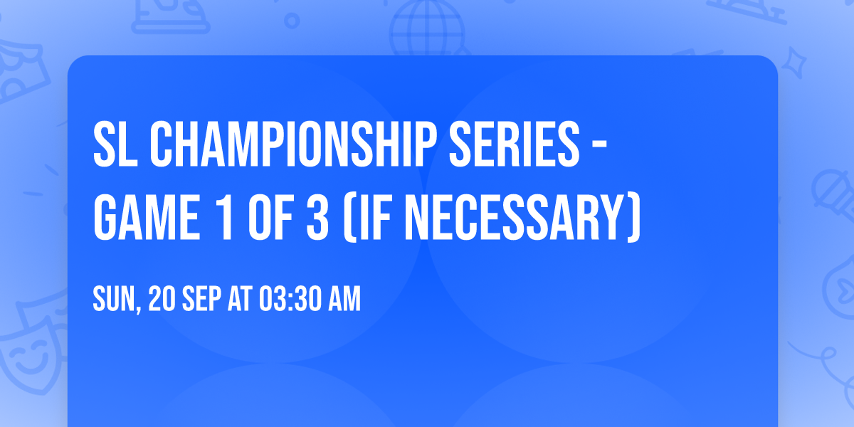 SL Championship Series - Game 1 of 3 (If Necessary)