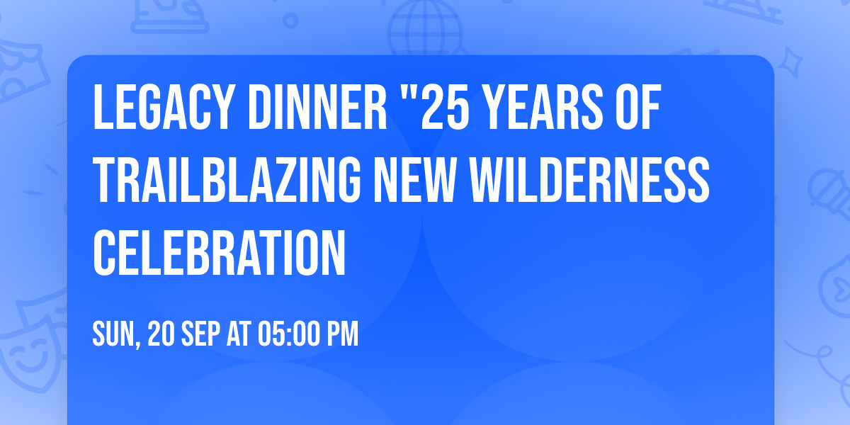 Legacy Dinner "25 Years Of Trailblazing New Wilderness Celebration
