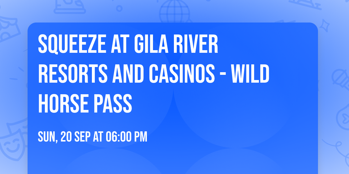 Squeeze at Gila River Resorts and Casinos - Wild Horse Pass