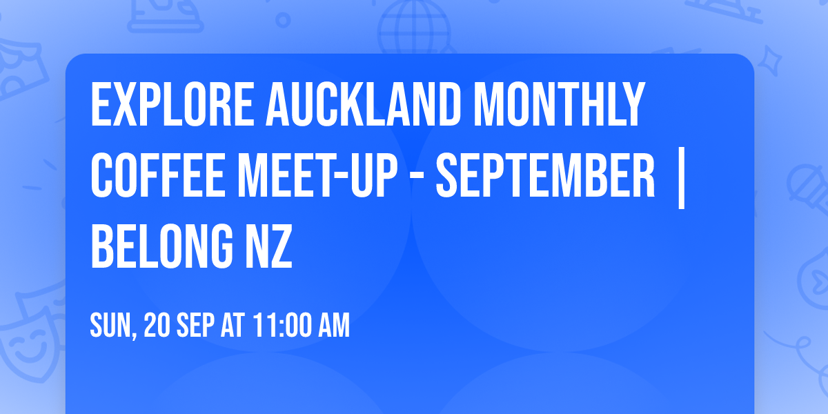 Explore Auckland Monthly Coffee Meet-Up - September | Belong NZ