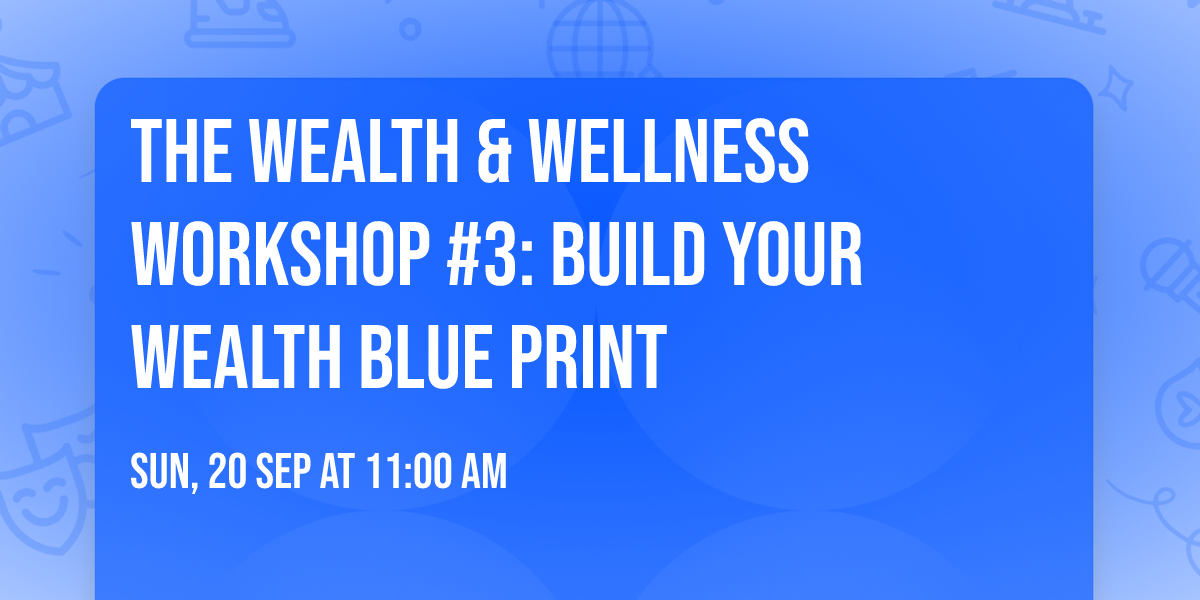 The Wealth & Wellness Workshop #3: BUILD YOUR WEALTH BLUE PRINT