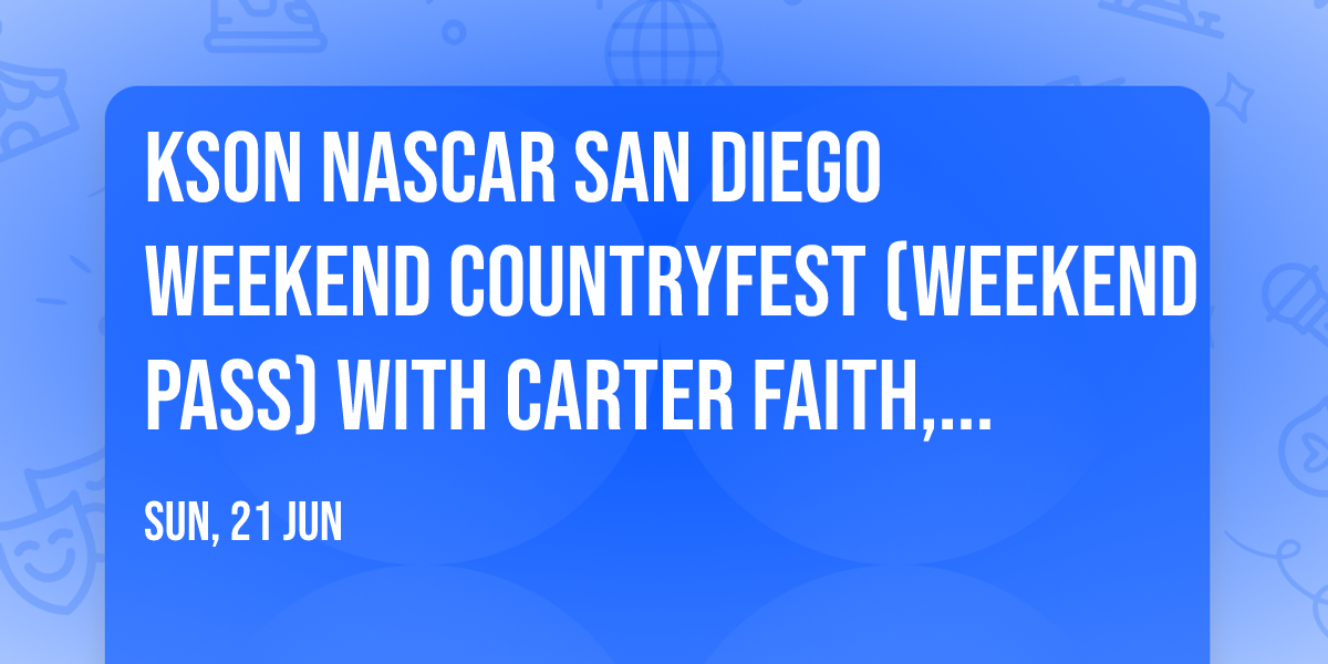 KSON NASCAR San Diego Weekend Countryfest (Weekend Pass) with Carter Faith, Stephen Wilson Jr.