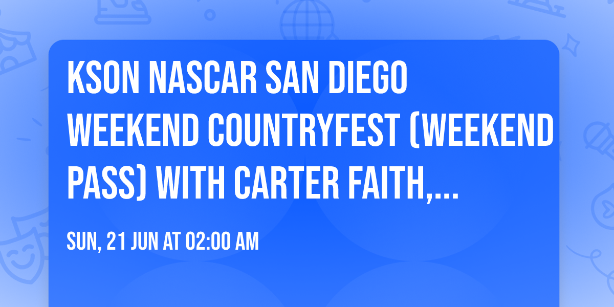 KSON NASCAR San Diego Weekend Countryfest (Weekend Pass) with Carter Faith, Stephen Wilson Jr.