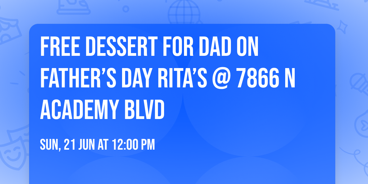 FREE dessert for DAD on Father\u2019s Day \ud83c\udf67Rita\u2019s @ 7866 N Academy Blvd
