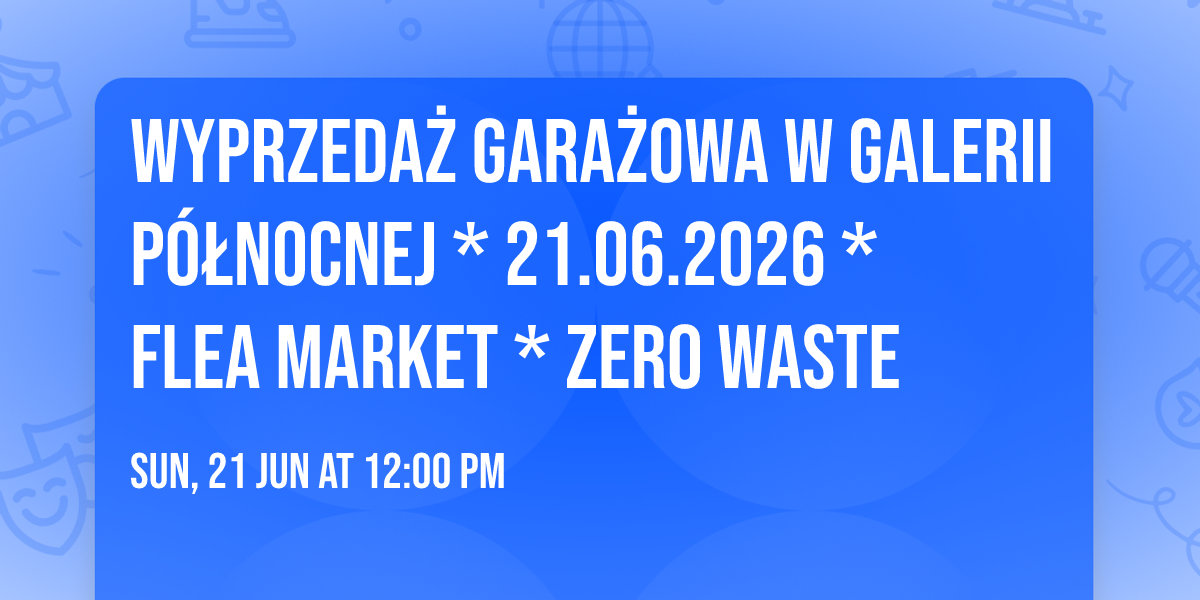 Wyprzeda\u017c Gara\u017cowa w Galerii P\u00f3\u0142nocnej * 21.06.2026 * flea market * zero waste
