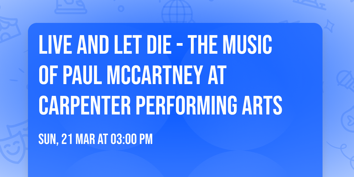 Live and Let Die - The Music of Paul McCartney at Carpenter Performing Arts