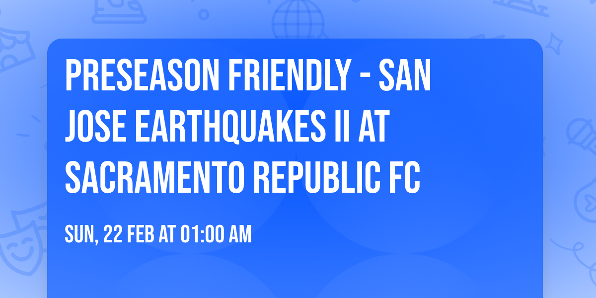 Preseason Friendly - San Jose Earthquakes II at Sacramento Republic FC