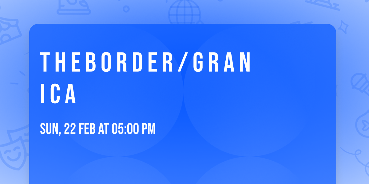 T H E B O R D E R \/ G R A N I C A