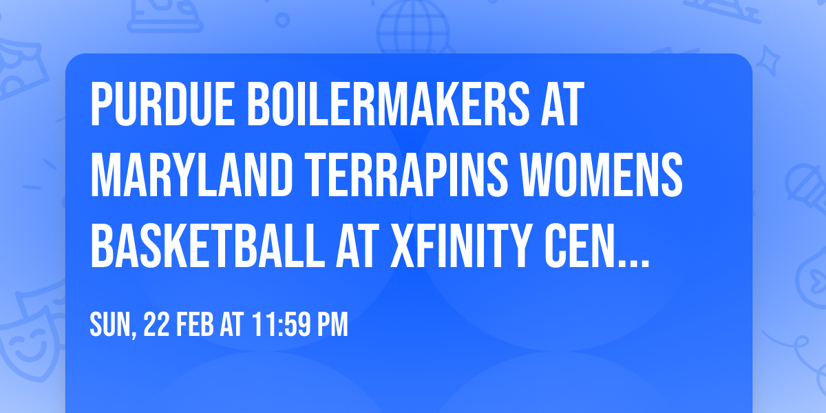 Purdue Boilermakers at Maryland Terrapins Womens Basketball at Xfinity Center - MD