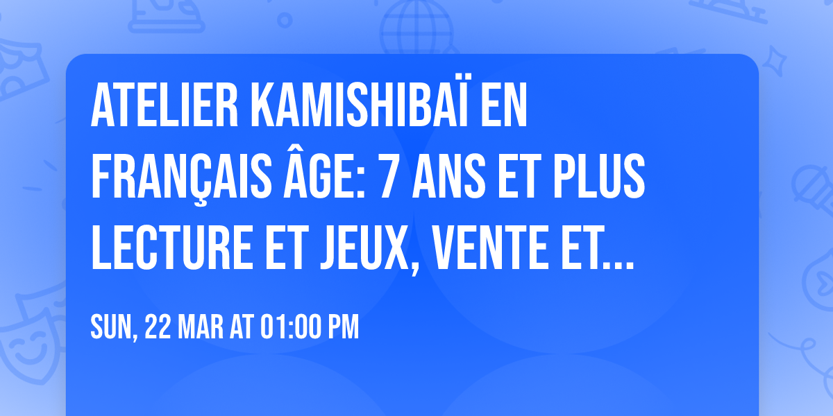 Atelier Kamishiba\u00ef en fran\u00e7ais \u00e2ge: 7 ans et plus Lecture et jeux, vente et d\u00e9dicace 