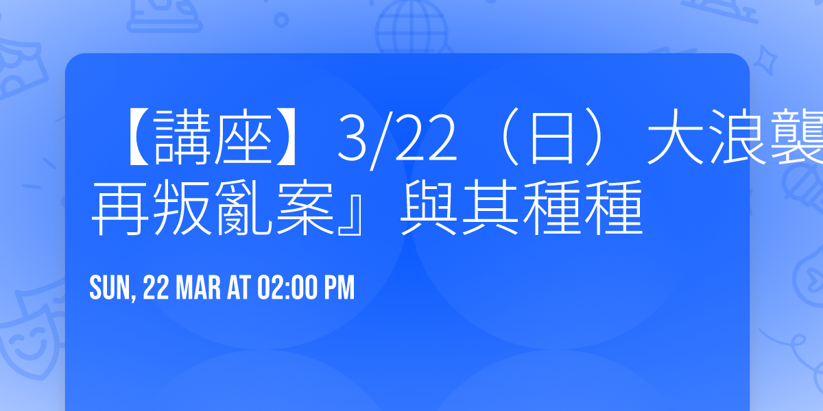 \u3010\u8b1b\u5ea7\u30113\/22\uff08\u65e5\uff09\u5927\u6d6a\u8972\u4f86\uff0d\uff0d\u8ffd\u61b61950\u5e74\u4ee3\u300e\u7da0\u5cf6\u518d\u53db\u4e82\u6848\u300f\u8207\u5176\u7a2e\u7a2e