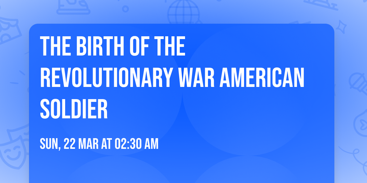 The Birth of the Revolutionary War American Soldier