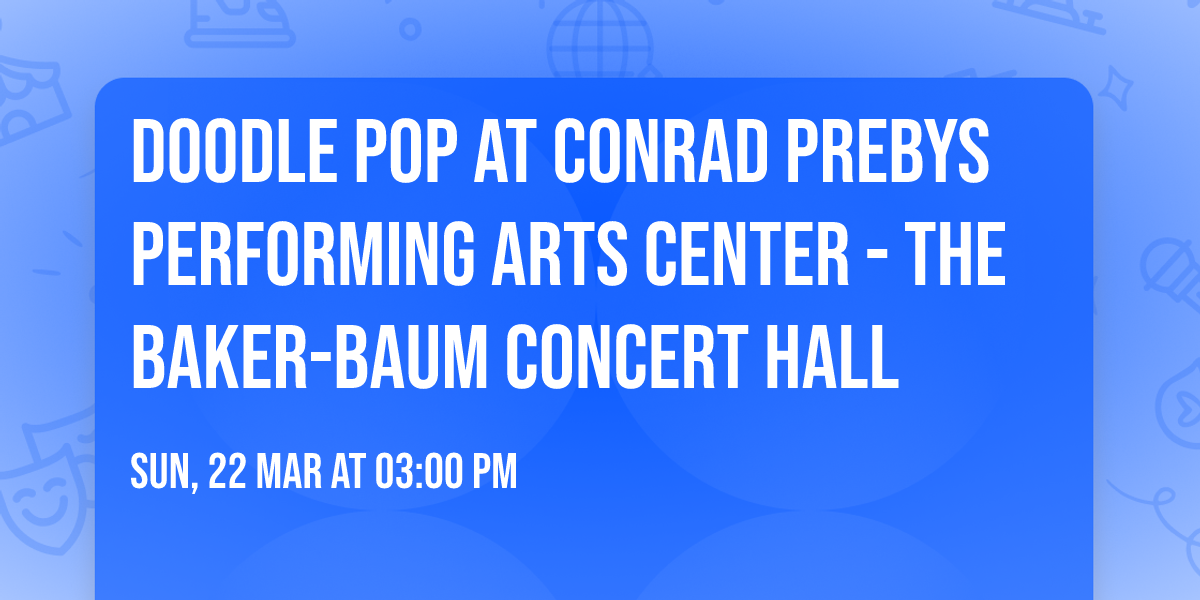 Doodle POP at Conrad Prebys Performing Arts Center\t- The Baker-Baum Concert Hall