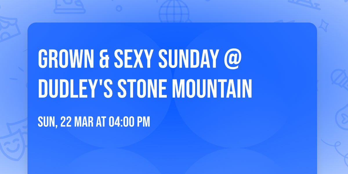 Grown & Sexy Sunday @ Dudley's Stone Mountain