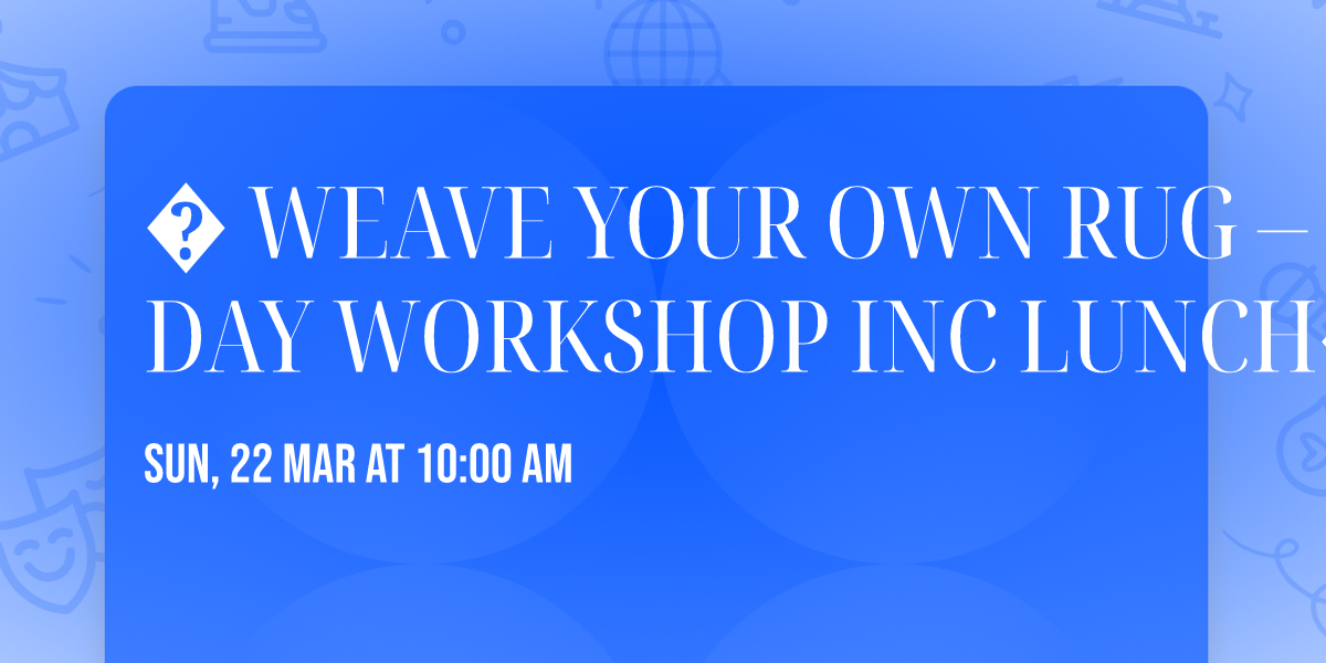 \ufffd WEAVE YOUR OWN RUG \u2013 ONE DAY WORKSHOP INC LUNCH\ufffd