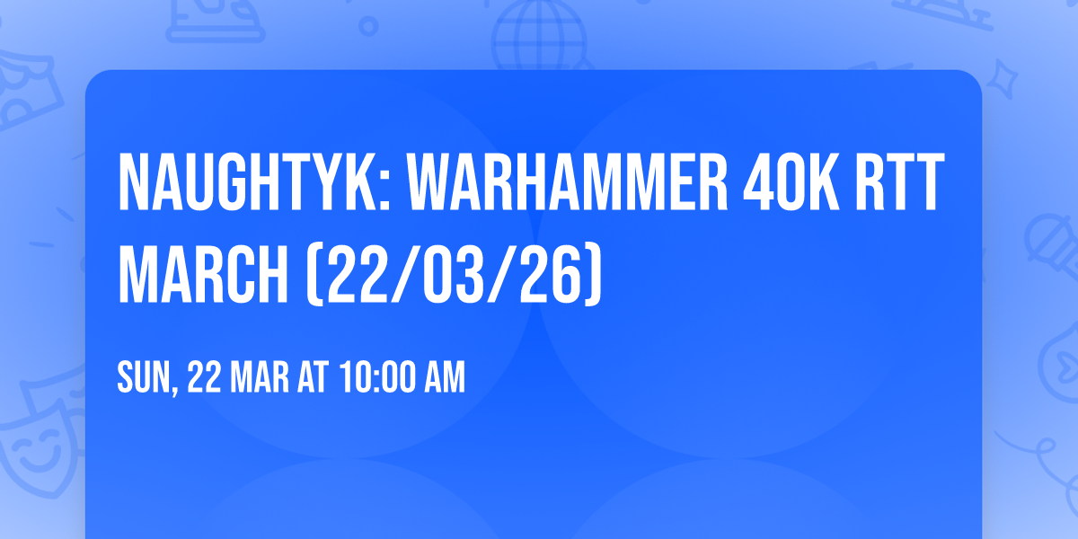 NaughtyK: Warhammer 40k RTT March (22\/03\/26)