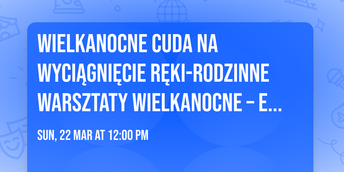 WIELKANOCNE CUDA NA WYCI\u0104GNI\u0118CIE R\u0118KI-Rodzinne Warsztaty Wielkanocne \u2013 EDYCJA II 