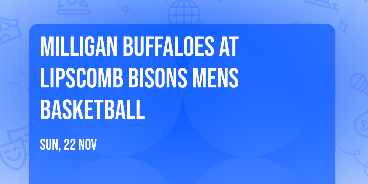 Milligan Buffaloes at Lipscomb Bisons Mens Basketball