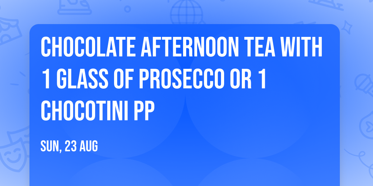 Chocolate Afternoon Tea with 1 glass of Prosecco or 1 Chocotini pp