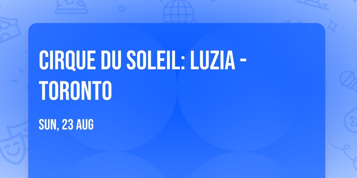 Cirque du Soleil: Luzia - Toronto