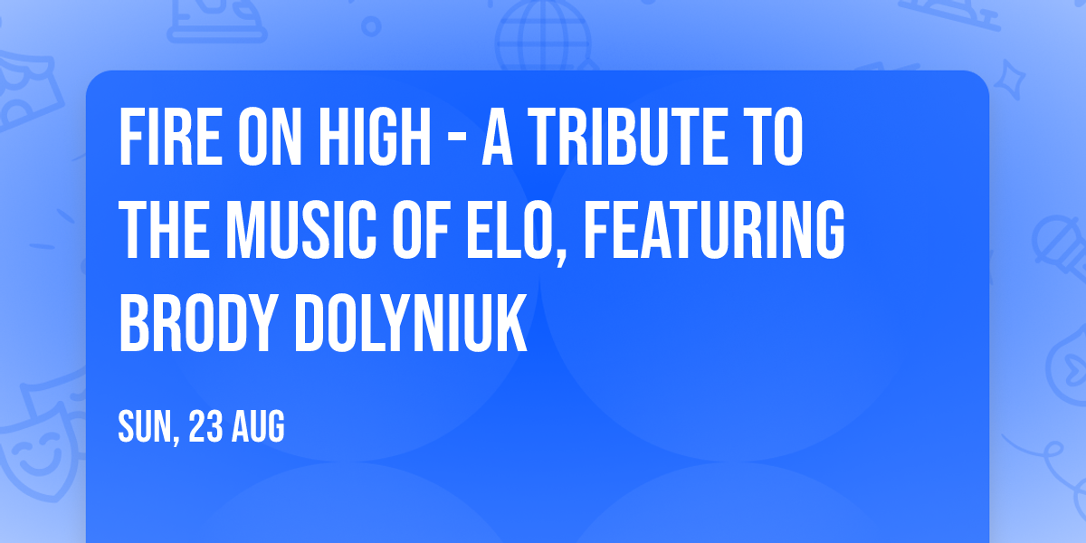 FIRE ON HIGH - A Tribute To The Music Of ELO, featuring Brody Dolyniuk