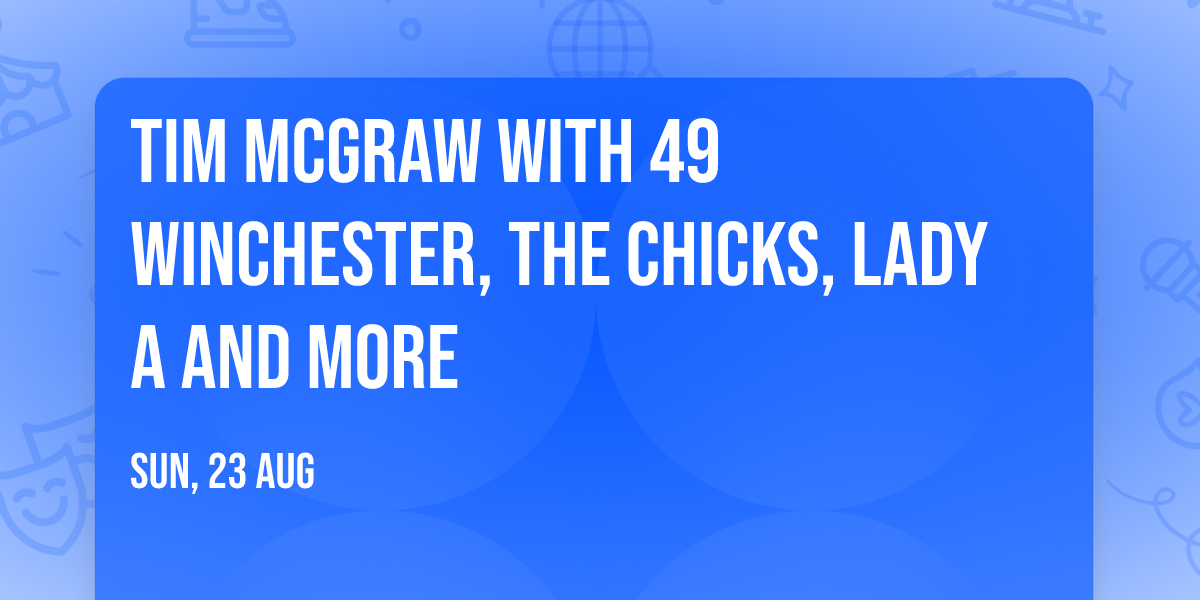 Tim McGraw with 49 Winchester, The Chicks, Lady A and more