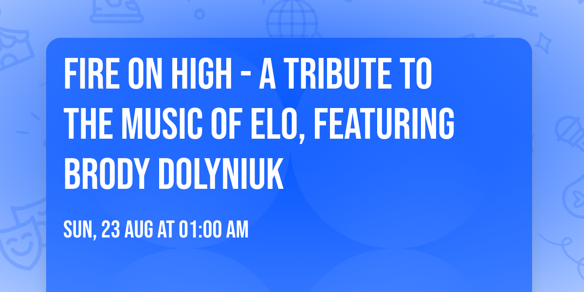 FIRE ON HIGH - A Tribute To The Music Of ELO, featuring Brody Dolyniuk