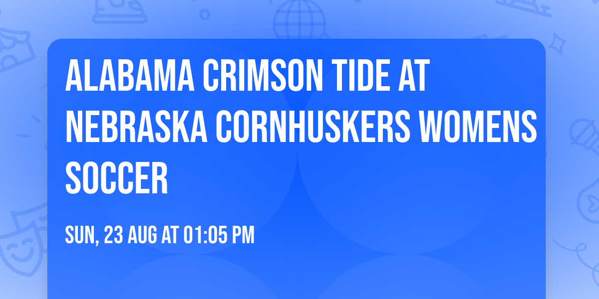 Alabama Crimson Tide at Nebraska Cornhuskers Womens Soccer