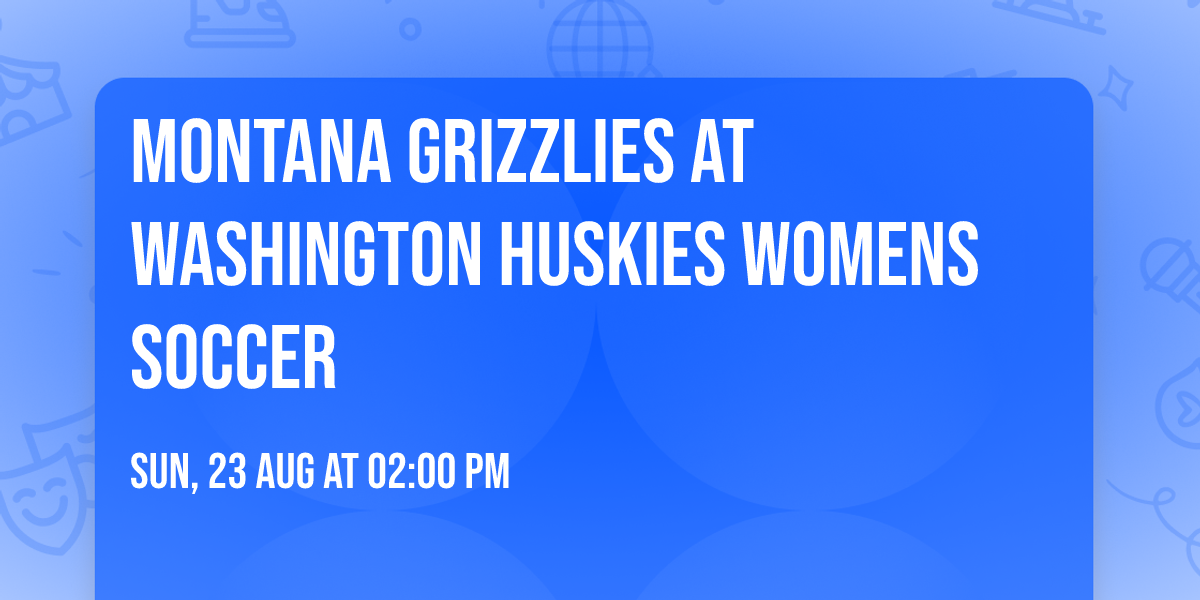 Montana Grizzlies at Washington Huskies Womens Soccer