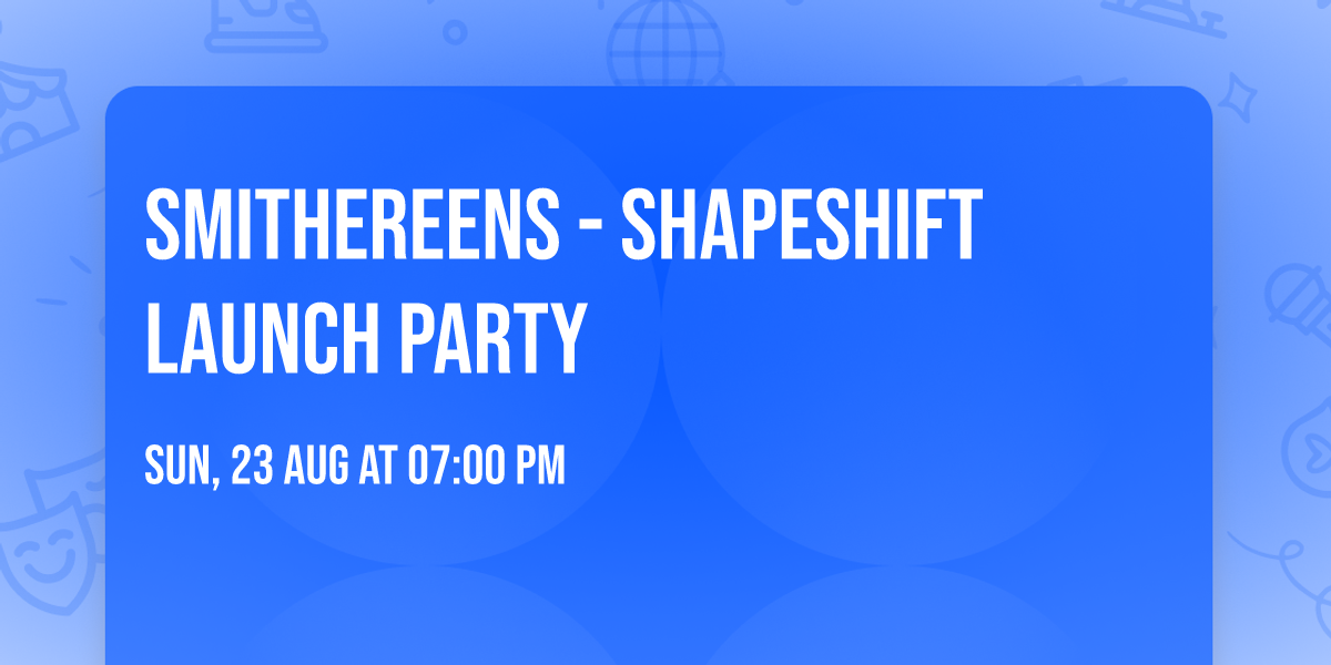 Smithereens - Shapeshift Launch Party