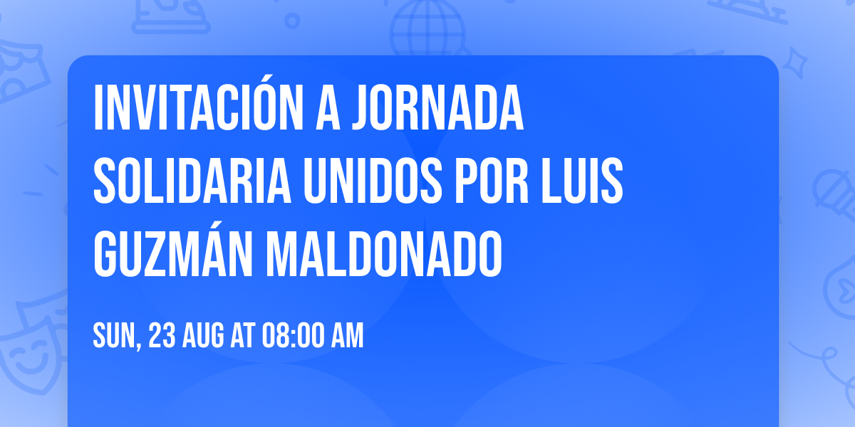 INVITACI\u00d3N A JORNADA SOLIDARIA UNIDOS POR LUIS GUZM\u00c1N MALDONADO 