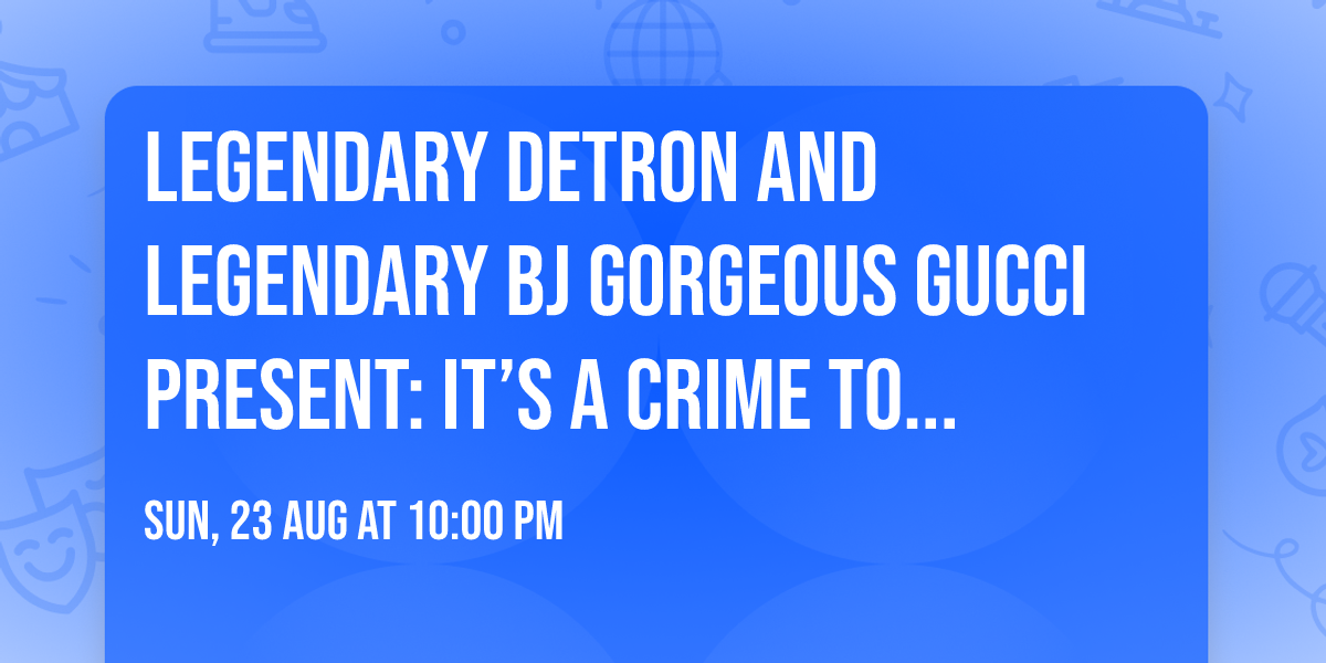 Legendary Detron and Legendary BJ Gorgeous Gucci Present: IT\u2019S A CRIME TO BE GORGEOUS BALL