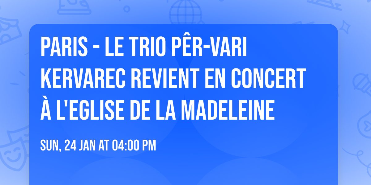 PARIS - LE TRIO P\u00caR-VARI KERVAREC REVIENT EN CONCERT \u00c0 L'EGLISE DE LA MADELEINE