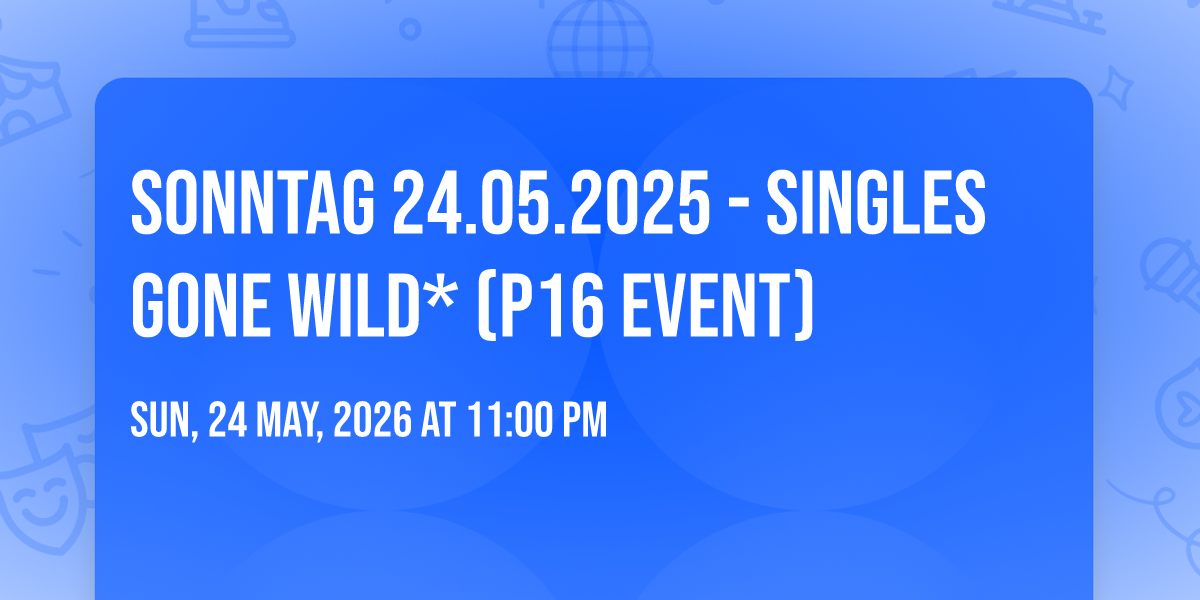 SONNTAG 24.05.2025 - SINGLES GONE WILD* (P16 EVENT)