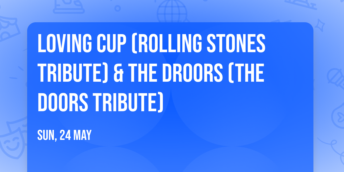 Loving Cup (Rolling Stones tribute) & The Droors (The Doors tribute)