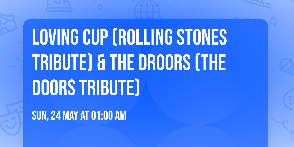 Loving Cup (Rolling Stones tribute) & The Droors (The Doors tribute)