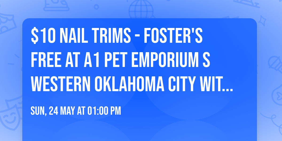 $10 Nail Trims - Foster's Free at A1 Pet Emporium S Western Oklahoma City with Pawdicure