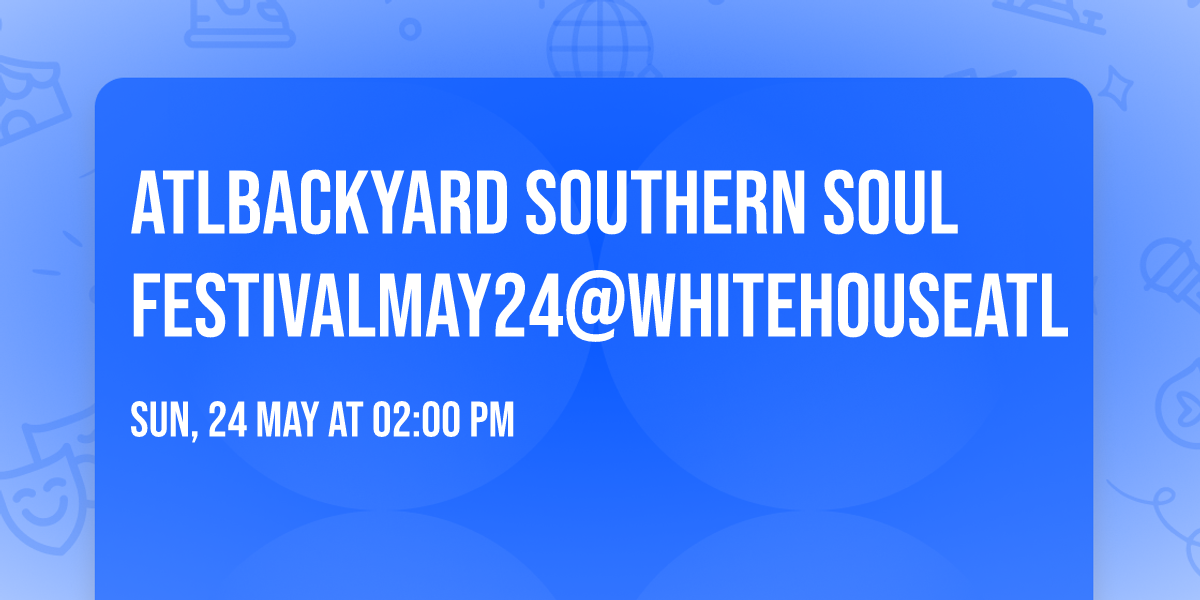 ATLBackyard Southern Soul FestivalMAY24@WhiteHouseATL